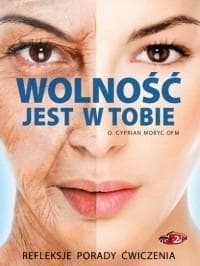Wolność jest w Tobie Refleksje, porady, ćwiczenia - Cyprian Moryc