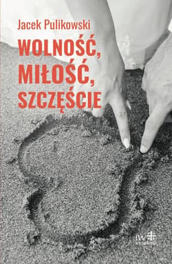 Wolność, miłość, szczęście - Jacek Pulikowski