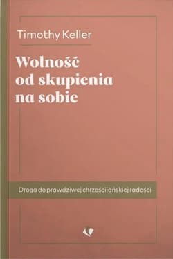 Wolność od skupienia na sobie - Keller Timothy