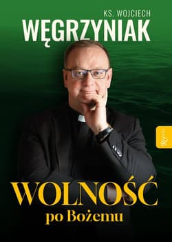 Wolność po Bożemu - Wojciech Węgrzyniak