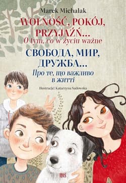 Wolność, pokój, przyjaźń O tym, co w życiu ważne Wersja dwujęzyczna polsko-ukraińska
