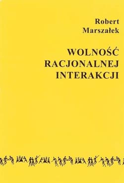 Wolność racjonalnej interakcji - Robert Marszałek