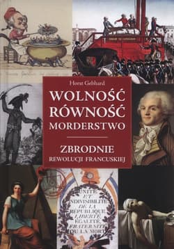 Wolność równość morderstwo Zbrodnie Rewolucji Francuskiej