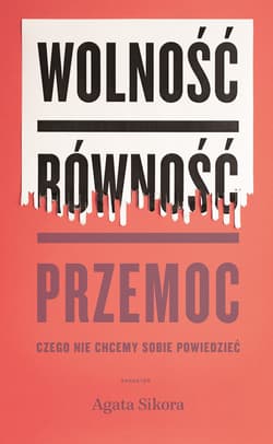 Wolność równość przemoc Czego nie chcemy sobie powiedzieć - Agata Sikora