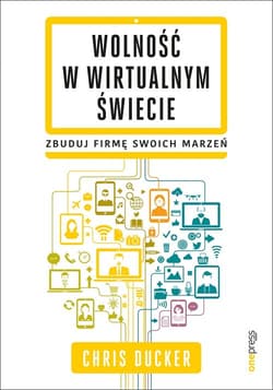 Wolność w wirtualnym świecie Zbuduj firmę swoich marzeń - Chris Ducker