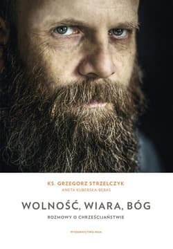 Wolność wiara Bóg Rozmowy o chrześcijaństwie - Kuberska-Bębas Aneta, Grzegorz  Strzelczyk
