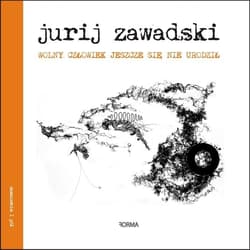 Wolny człowiek jeszcze się nie urodził / Forma - Jurij Zawadski
