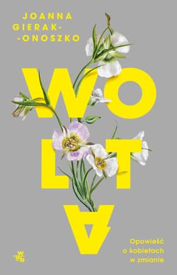 Wolta. Opowieść o kobietach w zmianie - Joanna Gierak-Onoszko