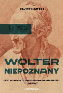 Wolter niepoznany. Ukryte strony oświeceniowego humanizmu (1750-1800) - Xavier Martin