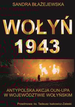 Wołyń 1943 Antypolska akcja OUN-UPA w województwie wołyńskim - Sandra Błażejewska