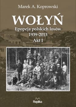 Wołyń. Epopeja polskich losów 1939-2013. Akt I - ebook