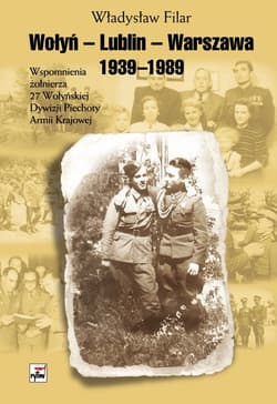 Wołyń-Lublin-Warszawa Wspomnienia żołnierza 27 Wołyńskiej Dywizji Piechoty Armii Krajowej