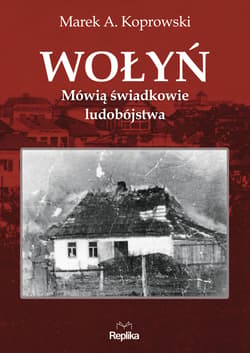 Wołyń. Mówią świadkowie ludobójstwa - ebook - Marek A. Koprowski
