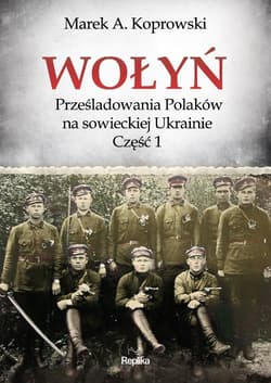 Wołyń Prześladowania Polaków na sowieckiej Ukrainie Część 1 - Marek A. Koprowski