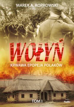 Wołyń Tom 1 Krwawa epopeja Polaków - Marek A. Koprowski