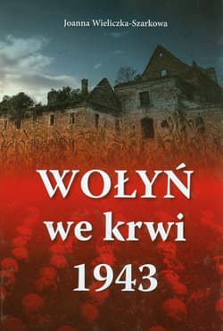 Wołyń we krwi 1943 - Joanna  Wieliczka-Szarkowa