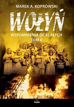 Wołyń. Wspomnienia ocalałych. Tom 2 - Marek A. Koprowski
