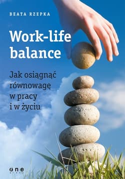 Work-life balance Jak osiągnąć równowagę w pracy i w życiu - Beata Rzepka