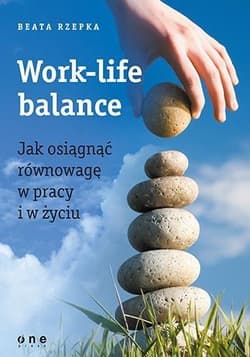 Work-life balance Jak osiągnąć równowagę w pracy i w życiu - Beata Rzepka