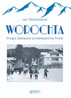 Worochta. Drugie Zakopane przedwojennej Polski - Jan Skłodowski