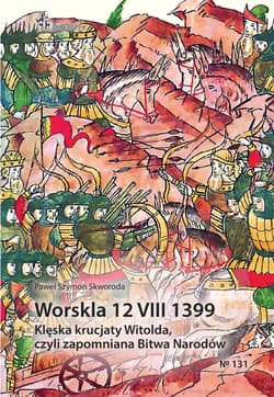 Worskla 12 VIII 1399 Klęska krucjaty Witolda Czyli zapomniana Bitwa Narodów - Skworoda Paweł Szymon