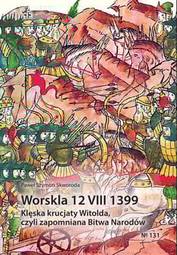 Worskla 12 VIII 1399 Klęska krucjaty Witolda Czyli zapomniana Bitwa Narodów - Skworoda Paweł Szymon