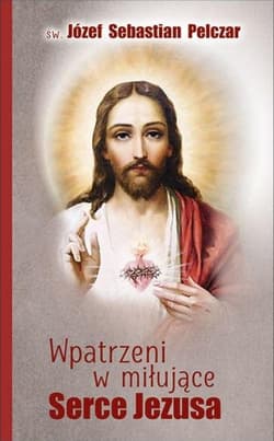 Wpatrzeni w miłujące Serce Jezusa - Pelczar Sebastian Józef