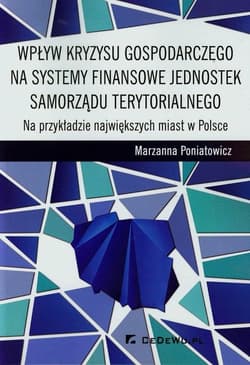 Wpływ kryzysu gospodarczego na systemy finansowe jednostek samorządu terytorialnego Na przykładzie największych miast w Polsce - Marzanna Poniatowicz
