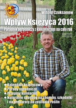 Wpływ Księżyca 2016 Poradnik ogrodniczy z kalendarzem na cały rok - Witold Czuksanow