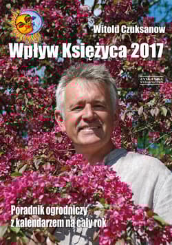 Wpływ Księżyca 2017 Poradnik ogrodniczy z kalendarzem na cały rok