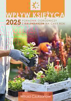 Wpływ Księżyca 2025. Poradnik ogrodniczy z kalendarzem na cały rok - Witold Czuksanow