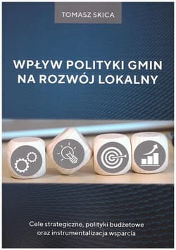 Wpływ polityki gmin na rozwój lokalny Cele strategiczne, polityki budżetowe oraz instrumentalizacja wsparcia