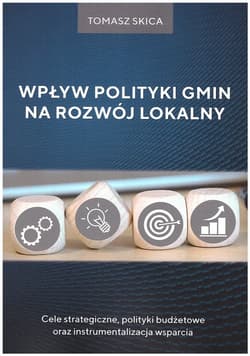 Wpływ polityki gmin na rozwój lokalny Cele strategiczne, polityki budżetowe oraz instrumentalizacja wsparcia