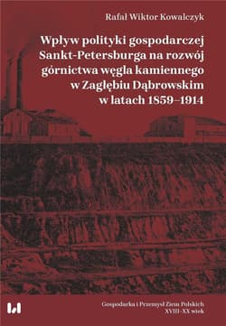 Wpływ polityki gospodarczej Sankt-Petersburga na rozwój górnictwa węgla kamiennego w Zagłębiu Dąbrow - Kowalczyk Rafał Wiktor