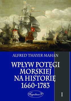 Wpływ potęgi morskiej na historię 1660-1783 Tom 1 - Mahan Alfred Thayer