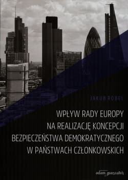 Wpływ Rady Europy na realizację koncepcji bezpieczeństwa demokratycznego w państwach członkowskich - Jakub Robel