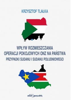 Wpływ rozmieszczania operacji pokojowych ONZ na państwa. Przypadki Sudanu i Sudanu Południowego - Krzysztof Tlałka