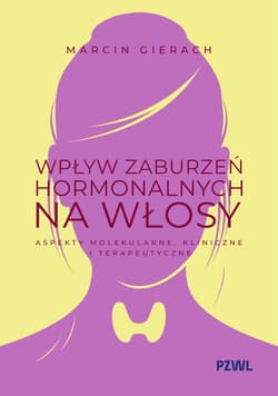 Wpływ zaburzeń hormonalnych na włosy. Aspekty molekularne, kliniczne i terapeutyczne - Marcin Gierach