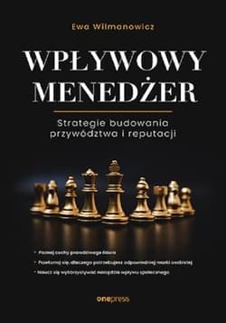 Wpływowy menedżer Strategie budowania przywództwa i reputacji - Ewa Wilmanowicz