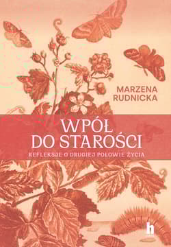 Wpół do starości. Historie o drugiej połowie życia - Marzena Rudnicka