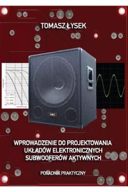 Wprowadzenie do projektowania układów elektronicznych subwooferów aktywnych Poradnik praktyczny - Łysek Tomasz