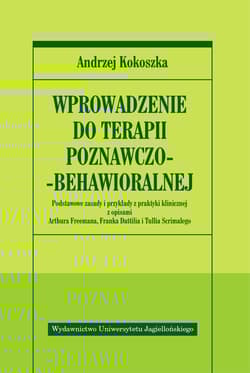 Wprowadzenie do terapii poznawczo-behawioralnej Podstawowe zasady i przykłady z praktyki klinicznej z opisami Arthura Freemana, Franka Dattilia i Tullia Scrim - Andrzej Kokoszka