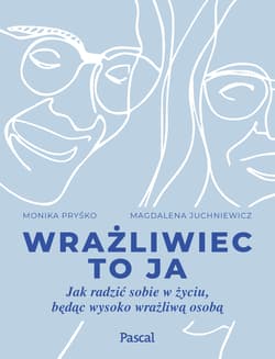 Wrażliwiec to ja Jak radzić sobie w życiu, będąc wysoko wrażliwą osobą - Magdalena Juchniewicz