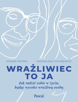 Wrażliwiec to ja Jak radzić sobie w życiu, będąc wysoko wrażliwą osobą