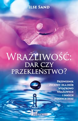 Wrażliwość dar czy przekleństwo? Przewodnik życiowy dla osób wyjątkowo wrażliwych i innych pięknych dusz - Ilse Sand
