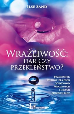 Wrażliwość dar czy przekleństwo? Przewodnik życiowy dla osób wyjątkowo wrażliwych i innych pięknych dusz - Ilse Sand