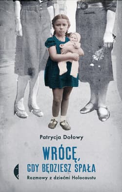 Wrócę, gdy będziesz spała Rozmowy z dziećmi Holocaustu - Patrycja Dołowy