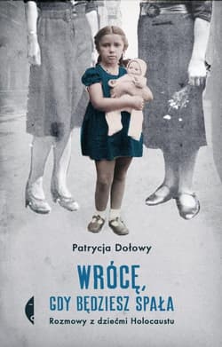 Wrócę, gdy będziesz spała Rozmowy z dziećmi Holocaustu - Patrycja Dołowy