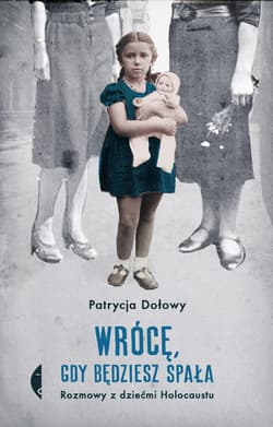 Wrócę, gdy będziesz spała Rozmowy z dziećmi Holocaustu - Patrycja Dołowy