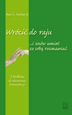 Wrócić do raju i znów umieć ze sobą rozmawiać 7 kroków do odnowienia komunikacji